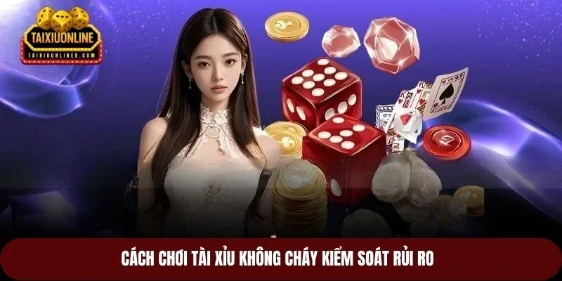 Cách chơi tài xỉu không cháy kiểm soát rủi ro