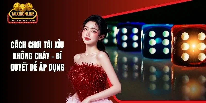 Cách Chơi Tài Xỉu Không Cháy - Bí Quyết Dễ Áp Dụng