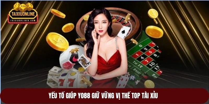 Yếu tố giúp Yo88 giữ vững vị thế top tài xỉu